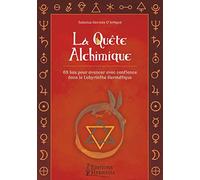 La Quête Alchimique - 68 lois pour avancer avec confiance dans le Labyrinthe Hermétique
