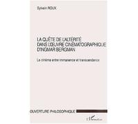 La quête de l'altérité dans l'Œuvre cinématographique d'ingmar bergman Le cinéma entre immanence et transcendance - Sylvain Roux - L'harmattan - broché - Beau livre