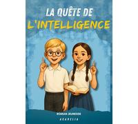 La Quête de l'Intelligence : Un livre pour enfants de 8 à 12 ans, pour développer la confiance en soi, enrichir son savoir et révéler des talents exceptionnels.