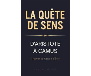 La Quête de Sens : D'Aristote à Camus, trouver sa raison d'être dans un monde qui n'en a pas