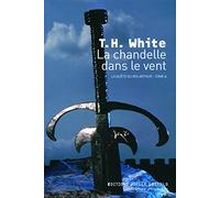La chandelle dans le vent Terence Hanbury White (Auteur), Hugues Lebailly (Traduction), Monique Lebailly (Traduction)