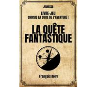 La Quête Fantastique: Un livre-jeu : choisis la suite de l'aventure !