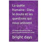 La Quête Humaine : Dieu, Le Doute Et Les Questions Qui Nous Unissent: Un Voyage Rationnel Vers Dieu, Le Sens Et La Quête Humaine De La Vérité (French Edition)