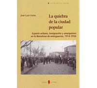 La quiebra de la ciudad popular: Espacio urbano, inmigración y anarquismo en la Barcelona de entreguerras, 1914-1936
