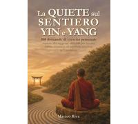 La Quiete sul Sentiero Yin e Yang: 108 domande di crescita personale ispirate alla saggezza orientale per trovare calma, chiarezza ed equilibrio interiore in 7 settimane