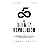 La quinta revolución: Cómo la inteligencia artificial transformará el trabajo, la economía y nuestra forma de vivir