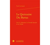 La Quinzaine Du Bartas Lire La Sepmaine, La Seconde Semaine et Les Suittes - Frank Lestringant - Classiques Garnier - relié - Essai