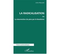 La radicalisation: ou La résurrection du père par le fanatisme