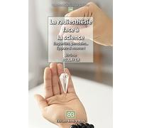 La radiesthésie face à la science: Baguettes, pendules, ... Eppure si muove !