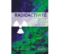 La radioactivité Découverte, mécanismes, applications, problématiques - Marie-Christine de La Souchère - Ellipses - broché - Scolaire / Universitaire