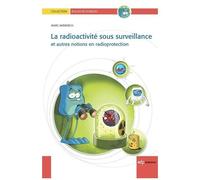 La Radioactivité Sous Surveillance - Et Autres Notions En Radioprotection