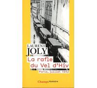 La rafle du Vel d'Hiv: Paris, juillet 1942 Laurent Joly