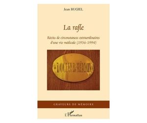 La Rafle: Récits De Circonstances Extraordinaires D'une Vie Médicale (1936-1994)