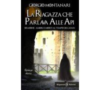 La Ragazza Che Parlava Alle Api. Sirmione: Amore E Morte Al Tempo Dei Catari