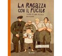 La Ragazza Con Il Fucile. Storia Di Una Piccola Partigiana