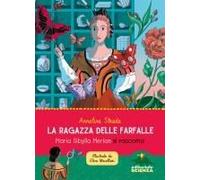 La Ragazza Delle Farfalle. Maria Sibylla Merian Si Racconta