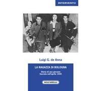 La Ragazza Di Bologna. Storia Di Una Giovane Fascista Nell'aprile 1945