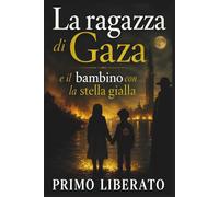 La ragazza di Gaza e il bambino con la stella gialla: Storia di un'amicizia sospesa tra l'assedio di Gaza e la Shoah nel tempo della guerra