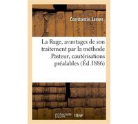 La Rage, avantages de son traitement par la méthode Pasteur, nécessité de cautérisations préalables - Constantin James - Hachette Bnf - broché - Livre