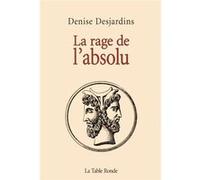 La rage de l'absolu Denise Desjardins (Auteur)