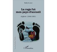 La rage fut mon pays d'accueil Algérie (1946-1961) - Nadia Alcaraz - L'harmattan - broché - Récit