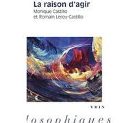 La raison d'agir Monique Castillo (Auteur), Romain Leroy-Castillo (Auteur)