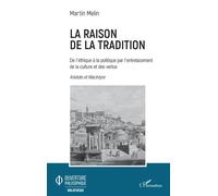 La raison de la tradition De l'éthique à la politique par l'entrelacement de la culture et des vertus - Aristote et MacIntyre - Martin Melin - L'harmattan - broché - Essai