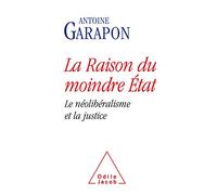 La Raison du moindre État Le néolibéralisme et la justice - Antoine Garapon - Odile Jacob - broché - Essai