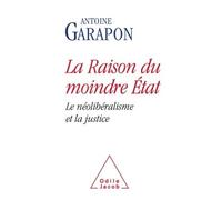 La Raison du moindre État Le néolibéralisme et la justice - Antoine Garapon - Odile Jacob - broché - Essai