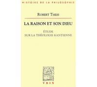 La Raison Et Son Dieu - Etude Sur La Théologie Kantienne