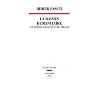 La Raison humanitaire: Une histoire morale du temps présent