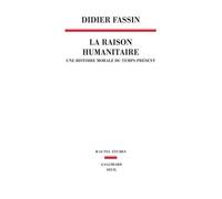 La Raison Humanitaire - Une Histoire Morale Du Temps Présent