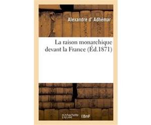 La raison monarchique devant la France Alexandre Adhémar (Auteur)