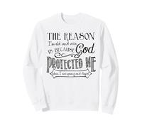 La Raison pour laquelle Je suis Vieux et Sage est Parce Que Dieu m'a protégé Sweatshirt