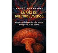 La raíz de nuestros miedos: Crónicas de la amígdala que el tiempo no pudo borrar