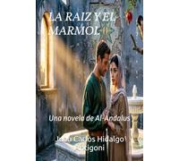 LA RAIZ Y EL MARMOL: Una novela de Al-Andalus