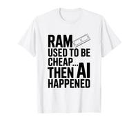 La RAM était Bon marché Alors l'IA s'est produite T-Shirt