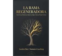 LA RAMA REGENERADORA: Descifra tus nùmeros, Libera TÛ Linaje y Crea TÙ Propia Fortuna