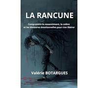 La Rancune: Comprendre le ressentiment, la colère et les blessures émotionnelles pour s'en libérer