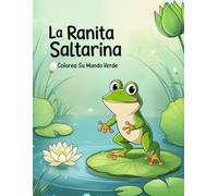 La Ranita Saltarina: Colorea su Mundo Verde -: Libro de Colorear para Niños de 4 a 10 Años con Dibujos de Ranitas Divertidas y Aventuras Naturales