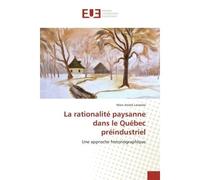 La rationalite paysanne dans le Quebec preindustriel Une approche historiographique - Marc-André Laramée - Universitaires Europeennes - broché - Etude