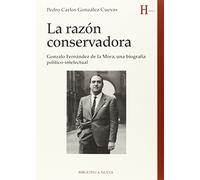 La razón conservadora: Gonzalo Fernández de la Mora, una biografía político-intelectual