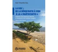 La RDC : de la démocratie à vide à la « maâtocratie » Anatomie d’une imposture importée et fondements d’un système endogène - Alain Tchyombo Diya - L'harmattan - broché - Essai