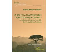 La RDC et la commission des forêts d’Afrique centrale Contribution à la gestion durable des écosystèmes forestiers - Matthieu Mukengere Ntakalalwa - L'harmattan - broché - Etude