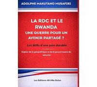 LA RDC ET LE RWANDA, UNE GUERRE POUR UN AVENIR PARTAGÉ ?: Les défis d’une paix durable. Enjeux de la géopolitique et de la gouvernance de sécurité