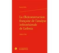 La (Re)construction française de l'analyse infinitésimale de Leibniz Sandra Bella (Auteur), Vincent Jullien (Collection dirigée par), David Rabouin (Collection dirigée par)