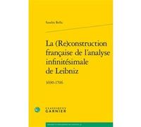 La (Re)construction française de l'analyse infinitésimale de Leibniz Sandra Bella (Auteur), Vincent Jullien (Collection dirigée par), David Rabouin (Collection dirigée par)