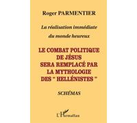 Le combat politique de Jésus sera remplacé par la mythologie des "hellénistes" La réalisation immédiate du monde heureux - Schémas - Roger Parmentier - L'harmattan - broché - Essai