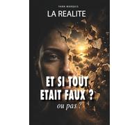 LA REALITE: ET SI TOUT ETAIT FAUX ? ou pas ?