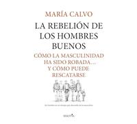 La rebelión de los hombres buenos: Cómo la masculinidad ha sido robada y cómo puede rescatarse